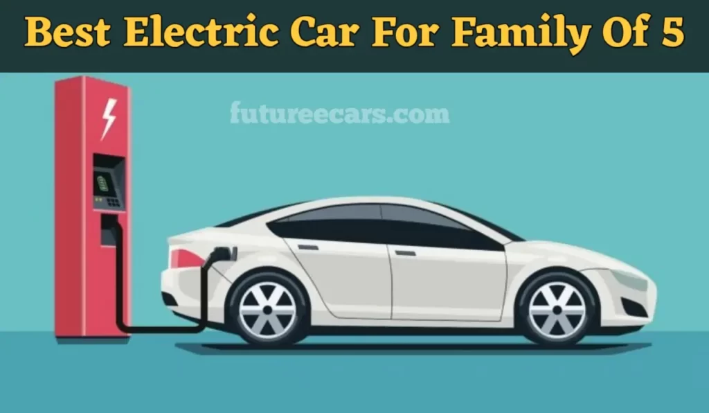 Best Electric Cars For Family of 5